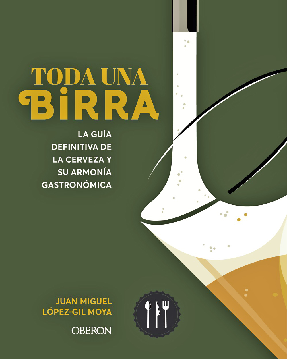 Portada del libro 'Toda una birra. La guía definitiva de la cerveza y su armonía gastronómica' (2025 Ed. Oberon), de Juan Miguel López-Gil Moya Portada del libro Toda una birra. La guía definitiva de la cerveza y su armonía gastronómica' (2025 Ed. Oberon), de Juan Miguel López-Gil Moya